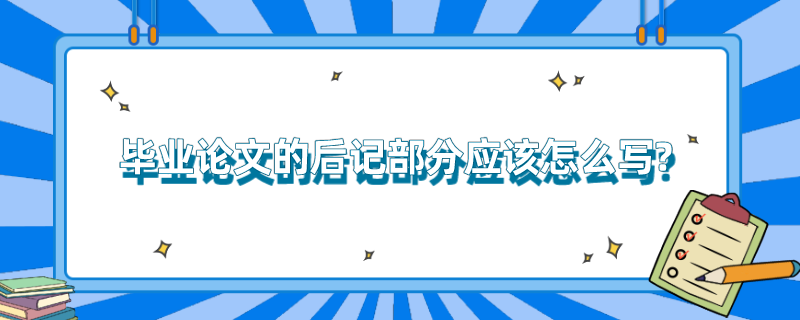 毕业论文的后记部分应该怎么写? 